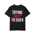 Trying Not To Suck Tee